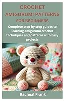 CROCHET AMIGURUMI PATTERNS FOR BEGINNERS: Complete step by step guides to learning amigurumi crochet techniques and patterns with Easy projects B0CXZCS4YQ Book Cover