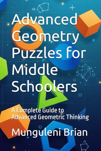 Advanced Geometry Puzzles for Middle Schoolers: A Complete Guide to Advanced Geometric Thinking