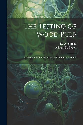 The Testing of Wood Pulp; a Practical Handbook for the Pulp and Paper Trades