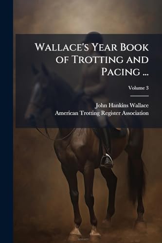 Wallace's Year Book of Trotting and Pacing ...; Volume 3