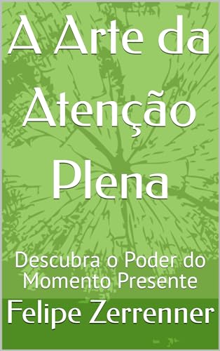 A Arte da Atenção Plena: Descubra o Poder do Momento Presente (Po...