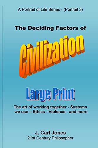 The Deciding Factors of Civilization [LARGE PRINT]: The art of working together - Systems we use - Ethics - Violence - and more (A Portrait of Life)