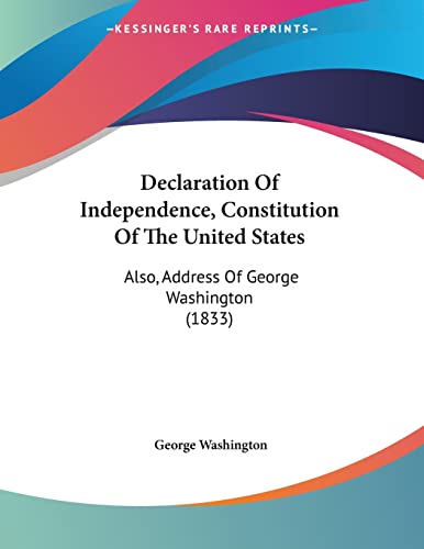Declaration Of Independence, Constitution Of The United States: Also, Address Of George Washington (1833)