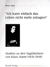 Ich kann einfach das Leben nicht mehr ertragen: Studien zu den Tagebüchern von Klaus Mann (1931-1949)