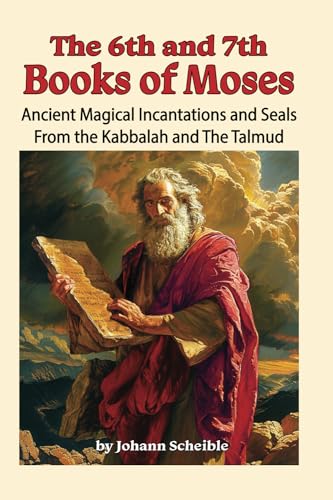 The 6th And 7th Books of Moses: Ancient Magical Incantations and Seals from the Kabbalah and the Talmud