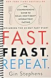 Fast. Feast. Repeat.: The Comprehensive Guide to Delay, Don't Deny® Intermittent Fasting--Including the 28-Day FAST Start