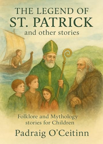The Legend of St. Patrick and other Stories: Folklore and Mythology stories for Children (Irish Legends for Children Book 2)