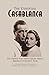 The Essential Casablanca: 101 Things You Didn't Know About America's Favorite Film