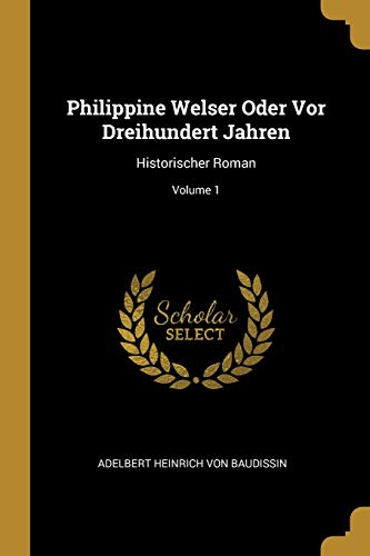 Philippine Welser Oder Vor Dreihundert Jahren: Historischer Roman; Volume 1 (German Edition)