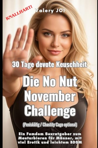 30 Tage devote Keuschheit: Die No Nut November Challenge (Peniskäfig / Chastity Cage optional): Ein Femdom Sexratgeber zum Masturbieren für Männer, mit viel Erotik und leichtem BDSM