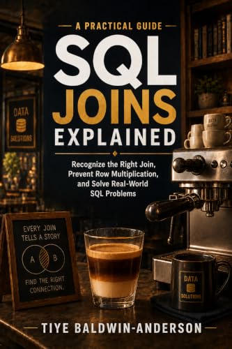 SQL JOINs Explained: Recognize the Right Join, Prevent Row Multiplication, and Solve Real-World SQL Problems