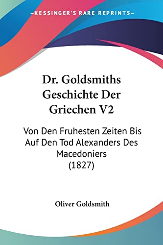 Dr. Goldsmiths Geschichte Der Griechen V2: Von Den Fruhesten Zeiten Bis Auf Den Tod Alexanders Des Macedoniers (1827) (German Edition)