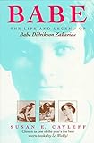 [Babe: The Life and Legend of Babe Didrikson Zaharias] (By: Susan Cayleff) [published: July, 1996]