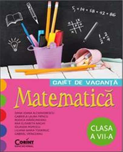 Matematica - Clasa 7 - Caiet de vacanta - Dana Ioana Alexandrescu, Gabriela Laura Frincu, Rodica Maracineanu, Ana Elisabeta Naghi Iolanda Popescu, Liliana Maria Toderiuc, Gabriel Vrinceanu