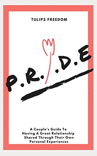 P.R.I.D.E.: A Couple's Guide To Having A Great Relationship Shared Through Their Own Personal Stories And Experiences