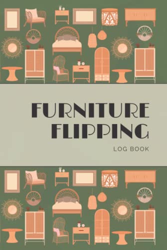 FURNITURE FLIPPING LOG BOOK: Track and Record All Your Best DIY Furniture Flips ; Restoration and...