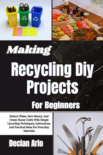 Making Recycling Diy Projects For Beginners: Reduce Waste, Save Money,