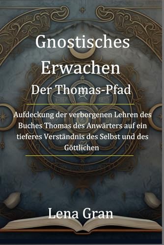 Gnostisches Erwachen: Der Thomas-Pfad: Aufdeckung der verborgenen Lehren des Buches Thomas des Anwaerters auf ein tieferes Verst