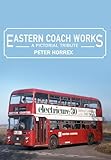 Eastern Coach Works: A Pictorial Tribute