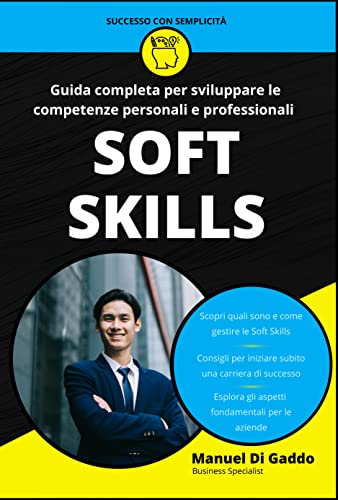 SOFT SKILLS: Guida completa per sviluppare le competenze personali e professionali sul lavoro e nell