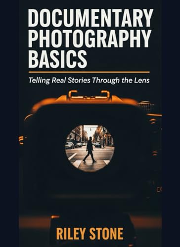 DOCUMENTARY PHOTOGRAPHY BASICS: Telling Real Stories Through the Lens
