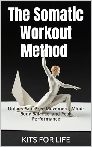 The Somatic Workout Method: Unlock Pain-Free Movement, Mind-Body Balance, and