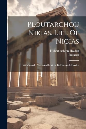 Ploutarchou Nikias. Life Of Nicias; With Introd., Notes And Lexicon By Hubert A. Holden (Greek Edition)