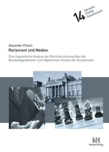 Parlament und Medien: Eine linguistische Analyse der Berichterstattung über die Bundestagsdebatten zum Afghanistan-Einsatz der Bundeswehr (Sprache – Politik – Gesellschaft, Band 14)