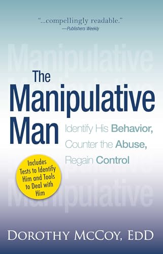 The Manipulative Man: Identify His Behavior, Counter the Abuse, Regain Contro