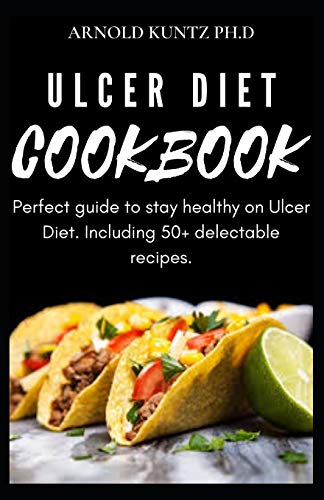 ULCER DIET COOKBOOK: PERFECT GUIDE TO STAY HEALTHY ON ULCER DIET. INCLUDING 50+ DELECTABLE RECIPES
