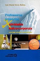 Professoras Primarias X Atividades Ludico-Corporais: Esse Jogo Vai Para a Prorrogacao 8574961663 Book Cover