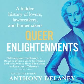 Queer Enlightenments: Hidden History of Lovers, Lawbreakers, and Homemakers - Anthony Delaney