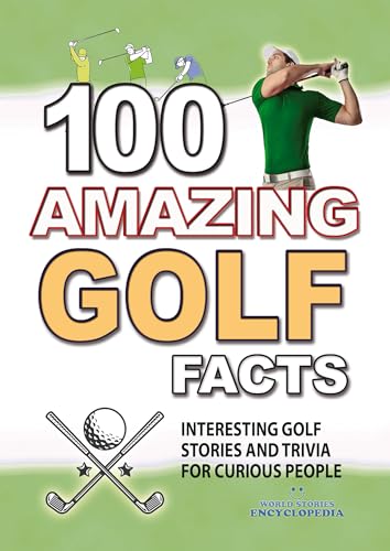 100 AMAZING GOLF FACTS: Interesting and Crazy GOLF Stories and Trivia for Smart Kids and Curious People (UNBELIEVABLE FACTS TRIVIA AND STORIES Book 8) (English Edition)