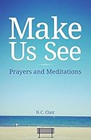 Make Us See: Prayers and Meditations 0692576983 Book Cover