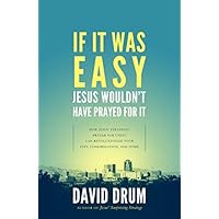 If It Was Easy, Jesus Wouldn't Have Prayed For It