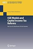 dual 601  CGE Models and Capital Income Tax Reforms: The Case of a Dual Income Tax for Germany (Lecture Notes in Economics and Mathematical Systems, 601, Band 601)