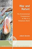 War and Nature: The Environmental Consequences of War in a Globalized World (Globalization and the Environment)