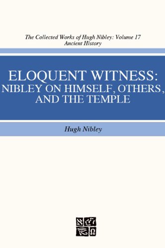 The Collected Works of Hugh Nibley, Vol. 17: Eloquent Witness: Nibley on Himself, Others, and the Temple