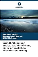 Wundheilung und antioxidative Wirkung einer pflanzlichen Mischformulierung 6209259766 Book Cover