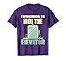 I'm Just Here To Ride The Elevator Funny T-Shirt