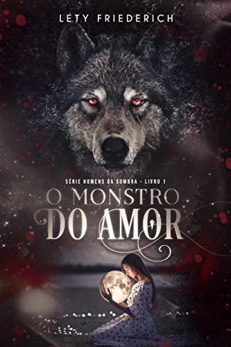 O Monstro do Amor (HOMENS DA SOMBRA Livro 1) - Friederich, Lety