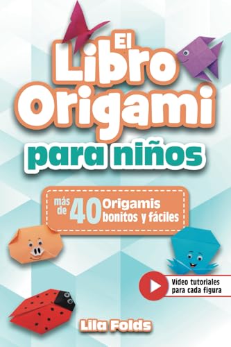 El Libro Origami para Niños: Papiroflexia para niños con más de 40 origamis bonitos y fáciles a todo color - Bonus: Vídeo tutoriales para cada figura