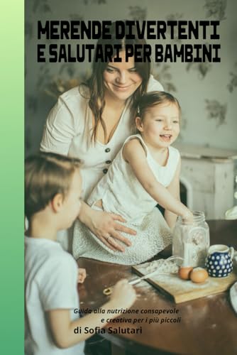 MERENDE DIVERTENTI E SALUTARI PER BAMBINI: Guida alla nutrizione consapevole e creativa per i più piccoli (Italian Edition)
