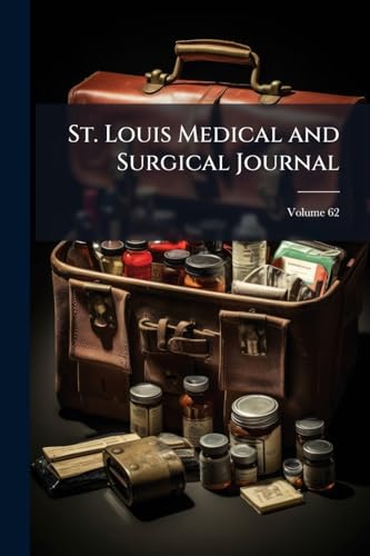 St. Louis Medical and Surgical Journal; Volume 62