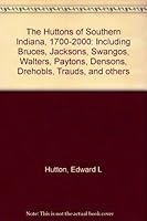 The Huttons of Southern Indiana, 1700-2000: Including Bruces, Jacksons, Swangos, Walters, Paytons, Densons, Drehobls, Trauds, and others B0006E82R8 Book Cover