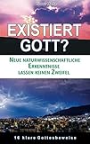 Existiert Gott?: Neue naturwissenschaftliche Erkenntnisse lassen keinen Zweifel. 16 klare Gottesbeweise