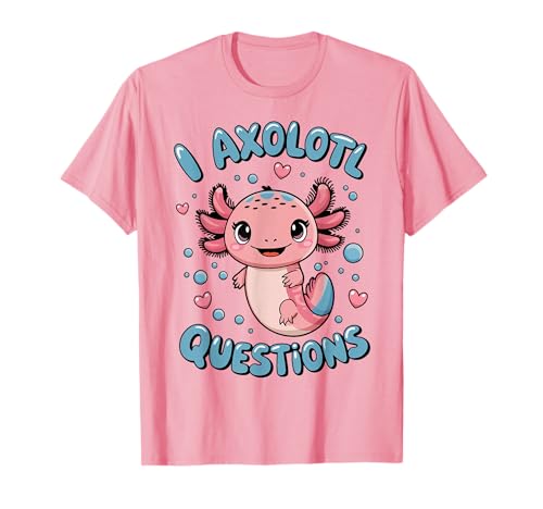 Girl I Axolotl Questions Funny Cute Graphic Tees T-Shirt