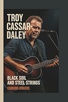 TROY CASSAR-DALEY: BLACK SOIL AND STEEL STRINGS B0G3BJF7S2 Book Cover