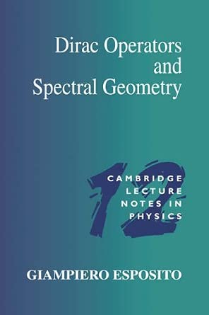 Dirac Operators & Spectral Geometry (Cambridge Lecture Notes in Physics) by Giampiero Esposito-Wow! eBook