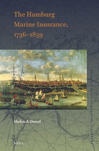 The Hamburg Marine Insurance, 1736–1859 (Brill's Studies in Maritime History, 12)